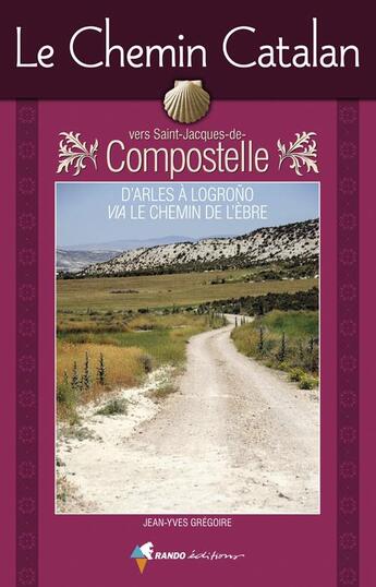 Couverture du livre « Le chemin catalan vers Compostelle ; d'Arles à Logroño, via le chemin de l'Ebre » de Jean-Yves Gregoire aux éditions Rando