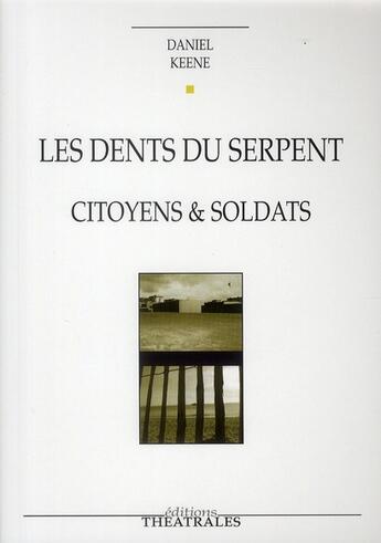 Couverture du livre « Les dents du serpent ; citoyens et soldats » de Daniel Keene aux éditions Theatrales