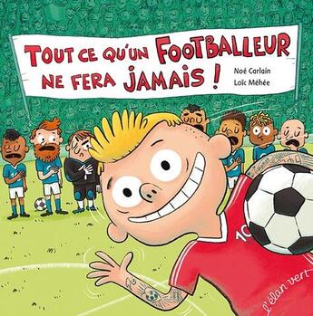 Couverture du livre « Tout ce qu'un footballeur ne fera jamais » de Loic Mehee et Noe Carlain aux éditions Elan Vert