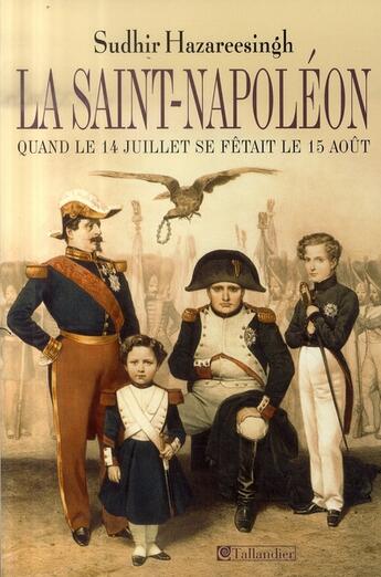 Couverture du livre « La saint-napoléon ; quand le 14 juillet se fêtait le 15 août » de Sudhir Hazareesingh aux éditions Tallandier