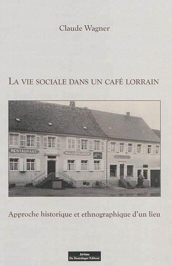 Couverture du livre « La vie sociale dans un café lorrain ; approche historique et ethnographique d'un lieu » de Claude Wagner aux éditions Do Bentzinger