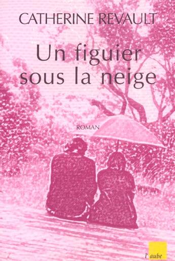 Couverture du livre « Un figuier sous la neige » de Catherine Revault aux éditions Editions De L'aube