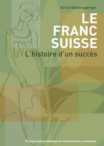 Couverture du livre « Le franc suisse ; l'histoire d'un succès » de Ernst Baltensperger aux éditions Ppur