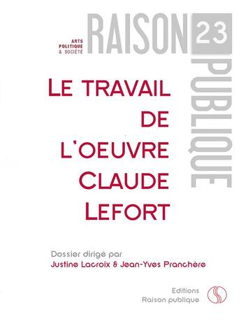 Couverture du livre « Le travail de l'oeuvre, Claude Lefort » de Justine Lacroix aux éditions Raison Publique