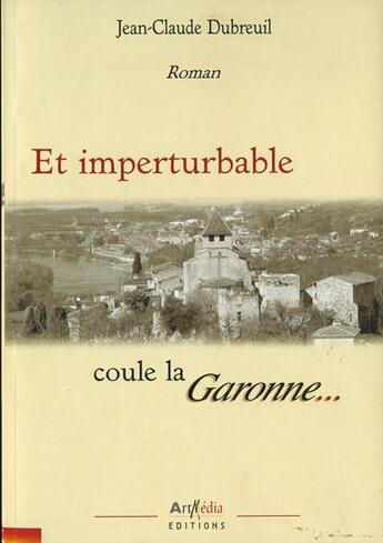 Couverture du livre « Et imperturbable coule la Garonne... » de Jean-Claude Dubreuil aux éditions Arphilvolis