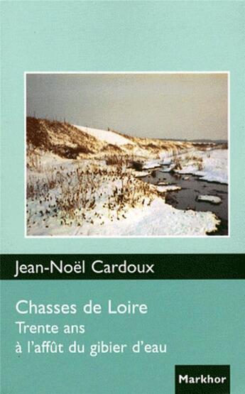 Couverture du livre « Chasses de Loire ; trente ans à l'affût du gibier d'eau » de Jean-Noel Cardoux aux éditions Montbel