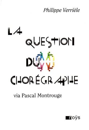 Couverture du livre « La question du chorégraphe via Pascal Montrouge » de Philippe Verriele aux éditions Noys