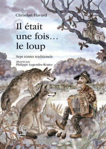 Couverture du livre « Il était une fois... le loup ; sept contes traditionnels » de Christian Havard et Philippe Legendre-Kvater aux éditions L'hydre