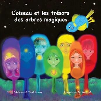 Couverture du livre « L'oiseau et les tresors des arbres magiques » de Grimard Francine aux éditions A Tout Coeur