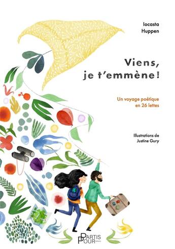 Couverture du livre « Viens, je t'emmène ! Un voyage poétique en 26 lettres » de Iocasta Huppen et Justine Gury aux éditions Partis Pour Editions