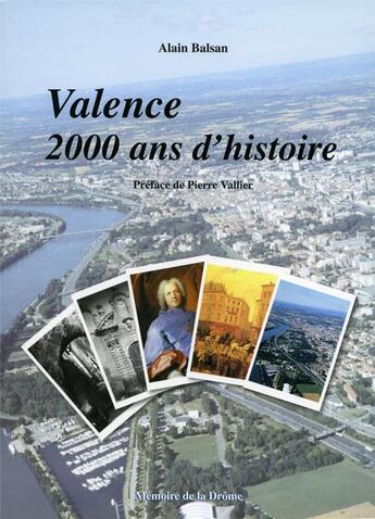 Couverture du livre « Valence, 2000 ans d'histoire » de Alain Balsan aux éditions Memoire De La Drome