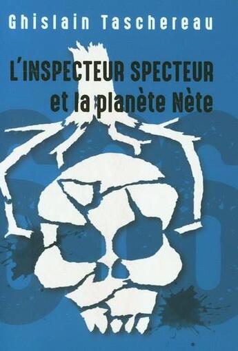 Couverture du livre « L'inspecteur specteur et la planete nete » de Ghislain Taschereau aux éditions De L'individu Editions