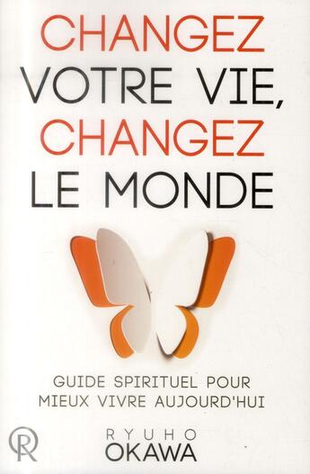 Couverture du livre « Changez votre vie, changez le monde ; guide spirituel pour mieux vivre aujourd'hui » de Ryuho Okawa aux éditions Irh Press