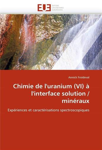 Couverture du livre « Chimie de l'uranium (vi) a l'interface solution / mineraux » de Froideval-A aux éditions Editions Universitaires Europeennes