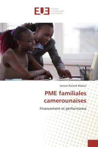 Couverture du livre « Pme familiales camerounaises - financement et performance » de Roland Makani Samuel aux éditions Editions Universitaires Europeennes