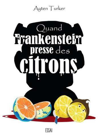 Couverture du livre « Quand Frankenstein presse des citrons » de Ayten Turker aux éditions Bookelis