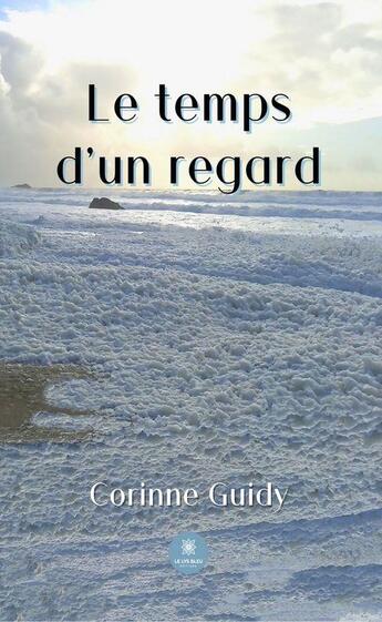 Couverture du livre « Le temps d'un regard » de Corinne Guidy aux éditions Le Lys Bleu