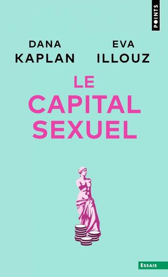 Couverture du livre « Le capital sexuel » de Eva Illouz et Dana Kaplan aux éditions Points