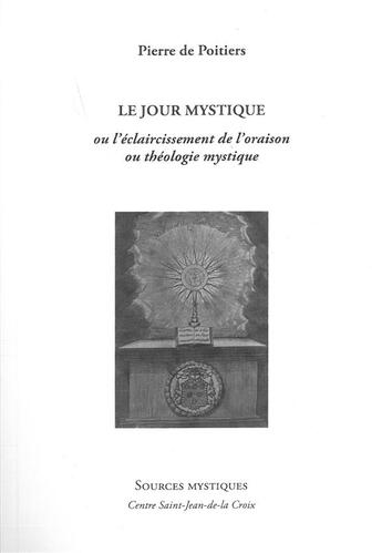 Couverture du livre « Le jour mystique ou l'éclaircissement de l'oraison ou théologie mystique » de Pierre De Poitiers aux éditions Paroisse Et Famille