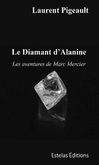 Couverture du livre « Le Diamant d'Alanine : Les aventures de Marc Mercier » de Laurent Pigeault aux éditions Estelas