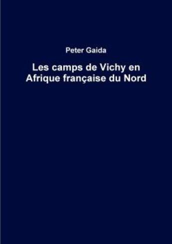 Couverture du livre « Les camps de vichy en afrique francaise du nord » de Gaida Peter aux éditions Lulu