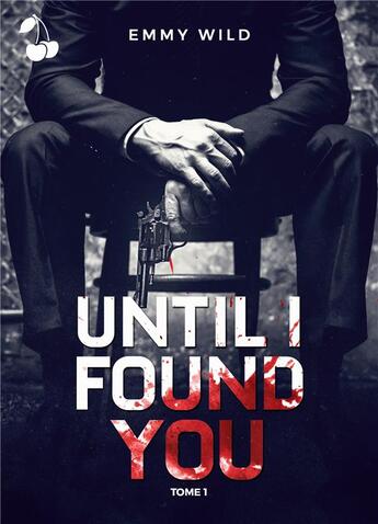 Couverture du livre « Until I Found You : Tome 1 » de Wild Emmy aux éditions Cherry Publishiing