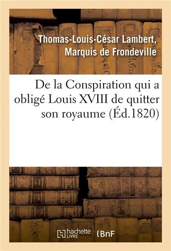 Couverture du livre « De la conspiration qui a oblige louis xviii de quitter son royaume et publication d'une piece - ined » de Frondeville T-L-C. aux éditions Hachette Bnf