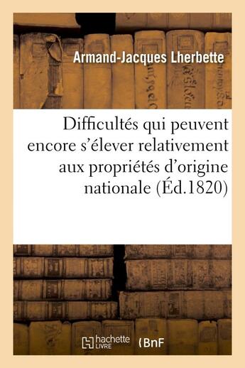 Couverture du livre « Difficultes qui peuvent encore s'elever relativement aux proprietes d'origine nationale - , et proje » de Lherbette A-J. aux éditions Hachette Bnf