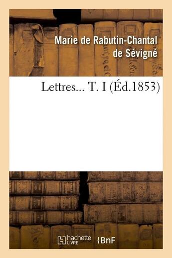 Couverture du livre « Lettres. tome i (ed.1853) » de Sevigne M-C. aux éditions Hachette Bnf