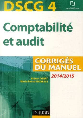 Couverture du livre « Dscg 4 ; comptabilité et audit ; corrigés du manuel (édition 2014/2015) » de Robert Obert et Marie-Pierre Mairesse aux éditions Dunod