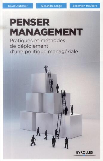 Couverture du livre « Penser management ; pratiques et méthodes de déploiement d'une politique managériale » de David Autissier et Alexandra Lange et Sebastien Houliere aux éditions Eyrolles