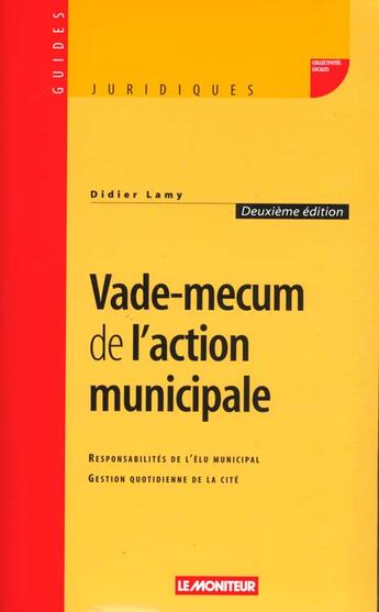 Couverture du livre « Vade-mecum de l'action municipale - responsabilites de l'elu municipal - gestion quotidienne de la c » de Didier Lamy aux éditions Le Moniteur