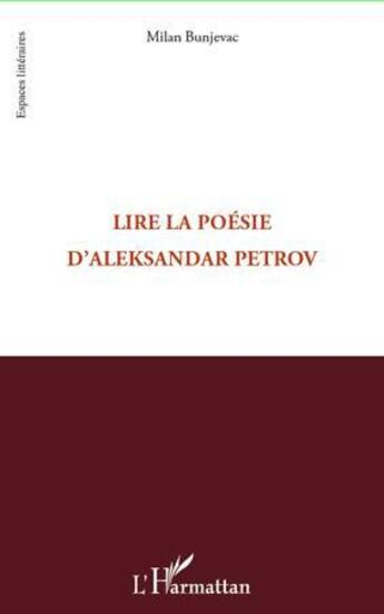 Couverture du livre « Lire la poésie d'Aleksandar Petrov » de Milan Bunjevac aux éditions L'harmattan