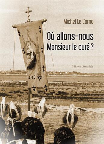 Couverture du livre « Où allons-nous Monsieur le curé ? » de Michel Le Corno aux éditions Amalthee