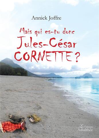 Couverture du livre « Mais qui es-tu donc jules-cesar cornette ? » de Annick Joffre aux éditions Amalthee