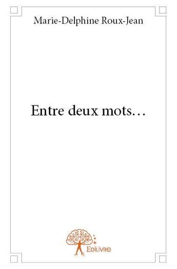 Couverture du livre « Entre deux mots ? » de Marie-Delphine Roux-Jean aux éditions Edilivre