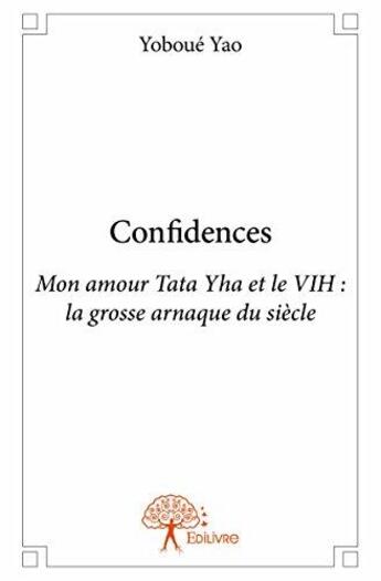 Couverture du livre « Confidences - mon amour tata yha et le vih : la grosse arnaque du siecle » de Yao Yoboue aux éditions Edilivre