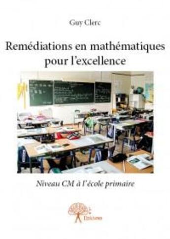 Couverture du livre « Remédiations en mathématiques pour l'excellence » de Guy Clerc aux éditions Edilivre