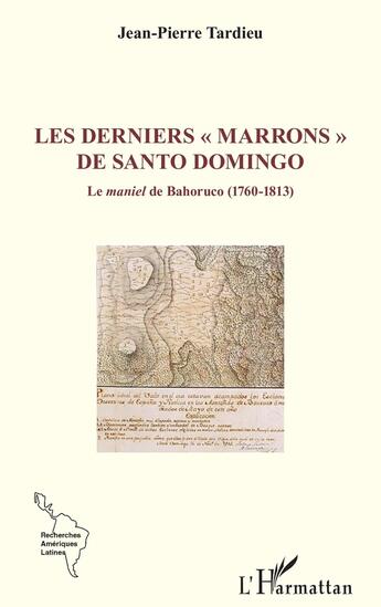 Couverture du livre « Les derniers « marrons » de Santo Domingo : Le maniel de Bahoruco (1760-1813) » de Jean-Pierre Tardieu aux éditions L'harmattan