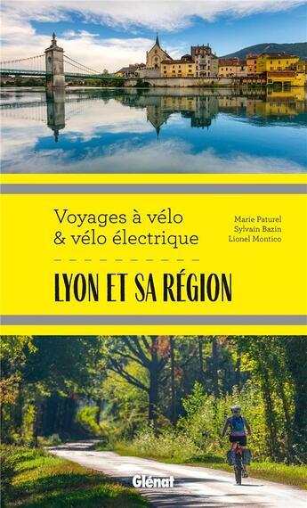 Couverture du livre « Lyon et sa région ; voyages à vélo et vélo électrique ; Rhône, Loire, Ain et Nord Isère » de Lionel Montico et Sylvain Bazin et Marie Paturel aux éditions Glenat