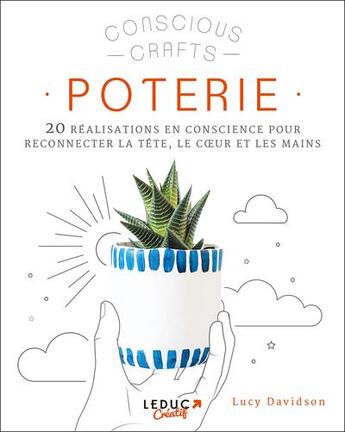 Couverture du livre « Poterie : 20 réalisations en conscience pour reconnecter la tête, le coeur et les mains » de Lucy Davidson aux éditions Leduc Creatif