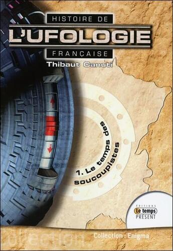 Couverture du livre « Histoire de l'ufologie française t.1 ; le temps des soucoupistes » de Thibaut Canuti aux éditions Temps Present