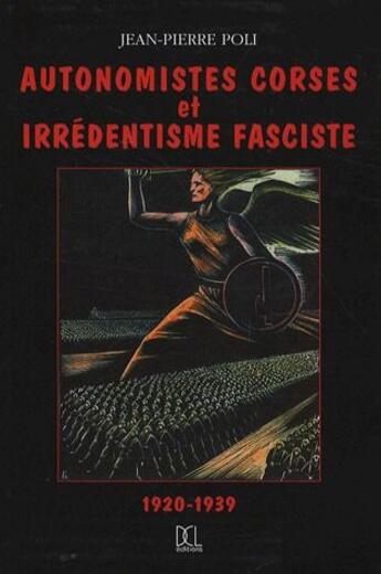 Couverture du livre « Autonomistes corses er irrédentisme fasciste ; 1920-1939 » de Jean-Pierre Poli aux éditions Dcl