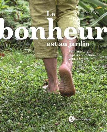 Couverture du livre « Le bonheur est au jardin ; permaculture, le plus court chemin vers la nature » de Carine Mayo aux éditions Terre Vivante