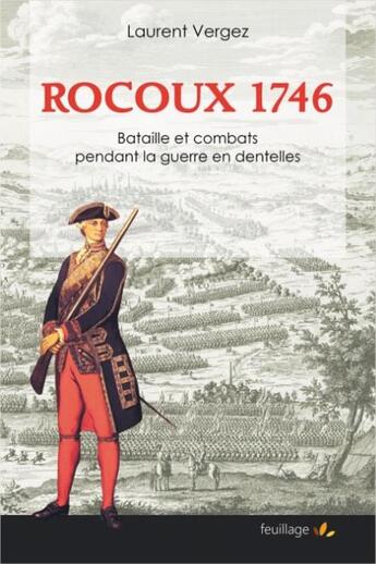 Couverture du livre « Rocoux 1746 ; bataille et combats pendant la guerre en dentelle » de Laurent Vergez aux éditions Feuillage