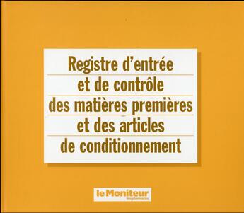 Couverture du livre « Registre D'Entree Et De Controle Des Matieres Premieres Et Des Articles De Condi » de Duneau Michel aux éditions Moniteur Des Pharmacies