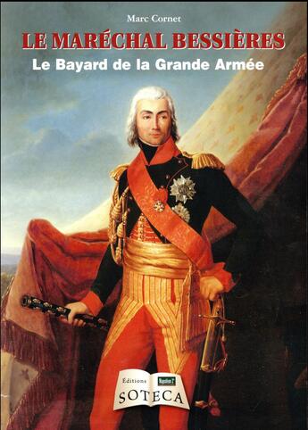 Couverture du livre « Le maréchal Bessières ; le Bayard de la Grande armée » de Marc Cornet aux éditions Soteca