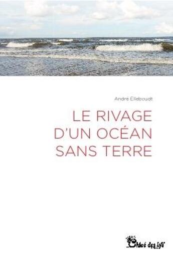 Couverture du livre « Le rivage d'un océan sans terre » de Andre Elleboudt aux éditions Chloe Des Lys