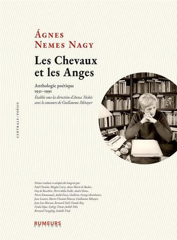 Couverture du livre « Les Chevaux et les Anges : Anthologie poétique 1931-1991. Etablie sous la direction d'Anna Tüskés avec le concours de Guillaume Métayer » de Nemes Nagy Agnes aux éditions Rumeurs