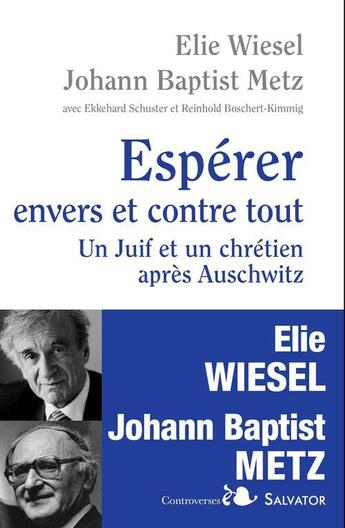 Couverture du livre « Espérer envers et contre tout ; un Juif et un chrétien en dialogue après Auschwitz » de Johann Baptist Metz et Ekkehard Schuster et Reinhold Boschert-Kimmig et Elie Wiesel aux éditions Salvator